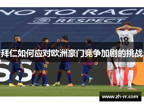 拜仁如何应对欧洲豪门竞争加剧的挑战