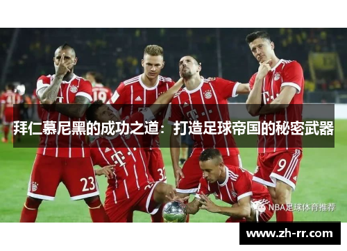拜仁慕尼黑的成功之道：打造足球帝国的秘密武器
