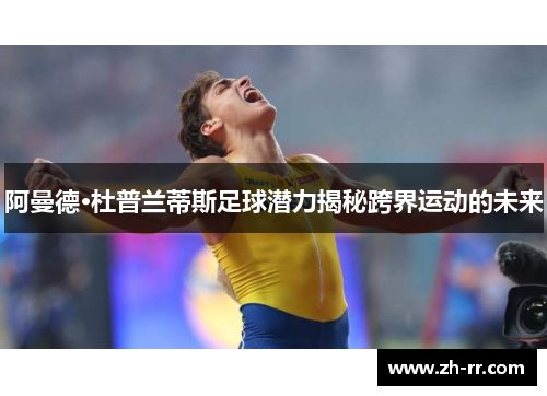 阿曼德·杜普兰蒂斯足球潜力揭秘跨界运动的未来